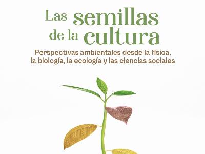 Portad libro Las semillas de la cultura, perspectivas ambientales desde la física, la biología, la ecología y las ciencias sociales. Editorial Univalle